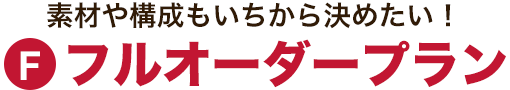 素材や構成も決められる、フルオーダープラン